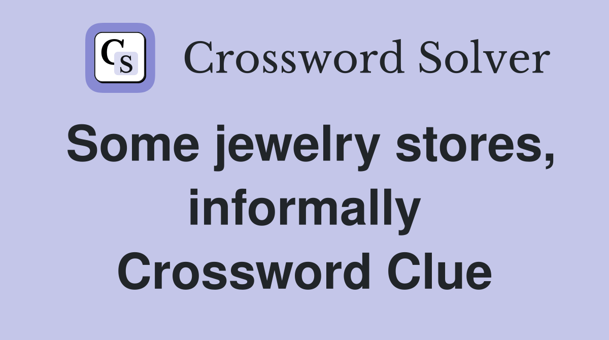 Some jewelry stores, informally Crossword Clue Answers Crossword Solver